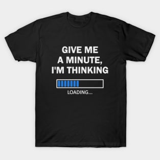 Give Me A Minute I'm Thinking - White T-Shirt